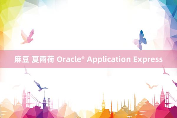 麻豆 夏雨荷 Oracle® Application Express